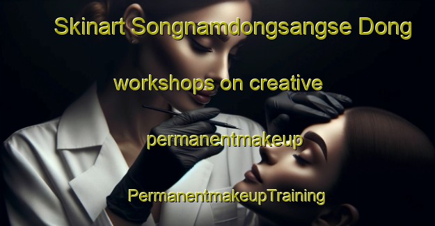 Skinart Songnamdongsangse Dong workshops on creative permanentmakeup | #PermanentmakeupTraining #PermanentmakeupClasses #SkinartTraining-Korea