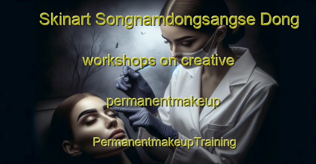 Skinart Songnamdongsangse Dong workshops on creative permanentmakeup | #PermanentmakeupTraining #PermanentmakeupClasses #SkinartTraining-Korea