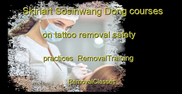 Skinart Sosinwang Dong courses on tattoo removal safety practices | RemovalTraining | RemovalClasses | SkinartTraining-Korea