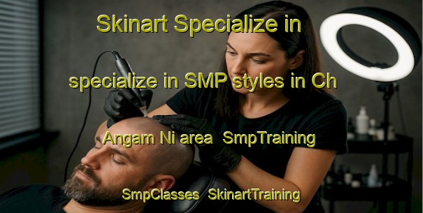 Skinart Specialize in specialize in SMP styles in Ch Angam Ni area | SmpTraining | SmpClasses | SkinartTraining-Korea