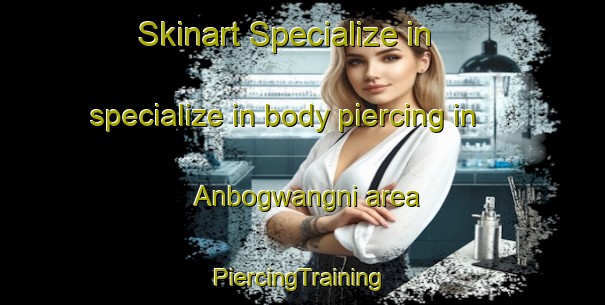 Skinart Specialize in specialize in body piercing in Anbogwangni area | #PiercingTraining #PiercingClasses #SkinartTraining-Korea