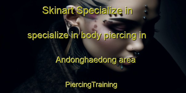 Skinart Specialize in specialize in body piercing in Andonghaedong area | #PiercingTraining #PiercingClasses #SkinartTraining-Korea