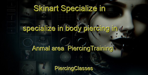 Skinart Specialize in specialize in body piercing in Anmal area | #PiercingTraining #PiercingClasses #SkinartTraining-Korea