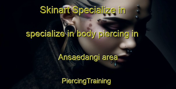 Skinart Specialize in specialize in body piercing in Ansaedangi area | #PiercingTraining #PiercingClasses #SkinartTraining-Korea