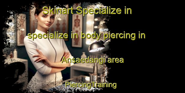 Skinart Specialize in specialize in body piercing in Ansaedangi area | #PiercingTraining #PiercingClasses #SkinartTraining-Korea