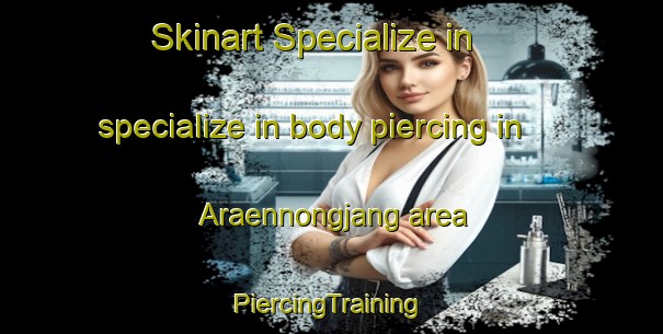 Skinart Specialize in specialize in body piercing in Araennongjang area | #PiercingTraining #PiercingClasses #SkinartTraining-Korea