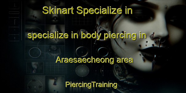 Skinart Specialize in specialize in body piercing in Araesaecheong area | #PiercingTraining #PiercingClasses #SkinartTraining-Korea