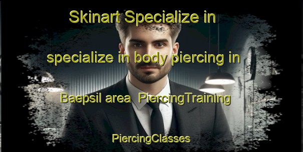 Skinart Specialize in specialize in body piercing in Baepsil area | #PiercingTraining #PiercingClasses #SkinartTraining-Korea