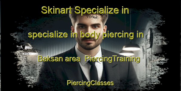 Skinart Specialize in specialize in body piercing in Baksan area | #PiercingTraining #PiercingClasses #SkinartTraining-Korea