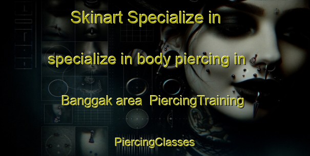 Skinart Specialize in specialize in body piercing in Banggak area | #PiercingTraining #PiercingClasses #SkinartTraining-Korea