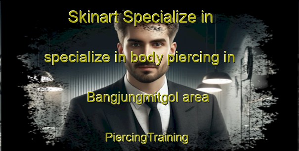 Skinart Specialize in specialize in body piercing in Bangjungmitgol area | #PiercingTraining #PiercingClasses #SkinartTraining-Korea