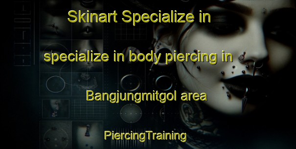 Skinart Specialize in specialize in body piercing in Bangjungmitgol area | #PiercingTraining #PiercingClasses #SkinartTraining-Korea