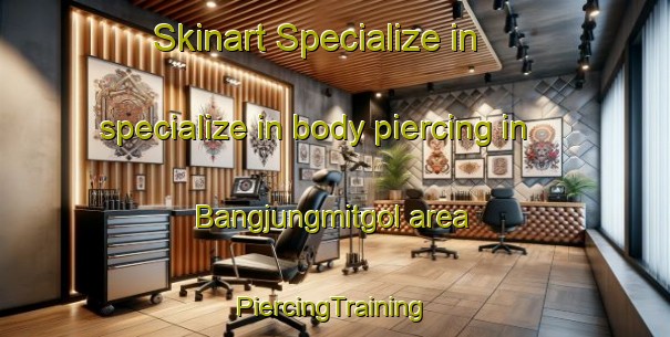 Skinart Specialize in specialize in body piercing in Bangjungmitgol area | #PiercingTraining #PiercingClasses #SkinartTraining-Korea