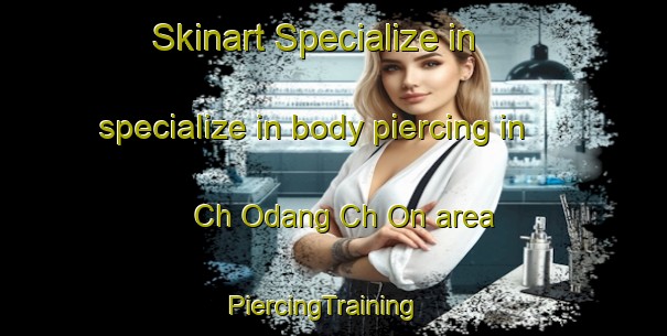 Skinart Specialize in specialize in body piercing in Ch Odang Ch On area | PiercingTraining | PiercingClasses | SkinartTraining-Korea