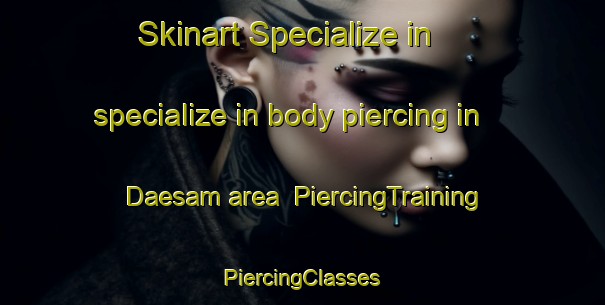 Skinart Specialize in specialize in body piercing in Daesam area | #PiercingTraining #PiercingClasses #SkinartTraining-Korea