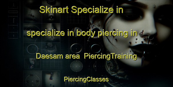 Skinart Specialize in specialize in body piercing in Daesam area | #PiercingTraining #PiercingClasses #SkinartTraining-Korea