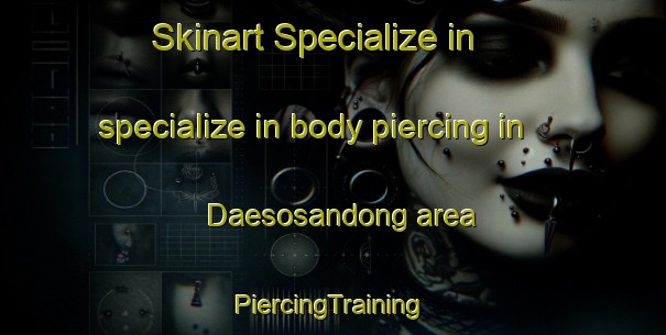 Skinart Specialize in specialize in body piercing in Daesosandong area | #PiercingTraining #PiercingClasses #SkinartTraining-Korea