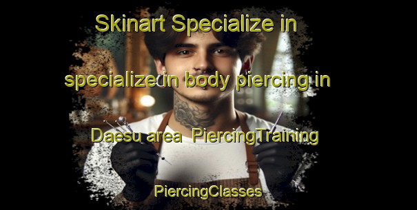 Skinart Specialize in specialize in body piercing in Daesu area | #PiercingTraining #PiercingClasses #SkinartTraining-Korea