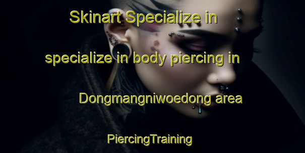 Skinart Specialize in specialize in body piercing in Dongmangniwoedong area | #PiercingTraining #PiercingClasses #SkinartTraining-Korea