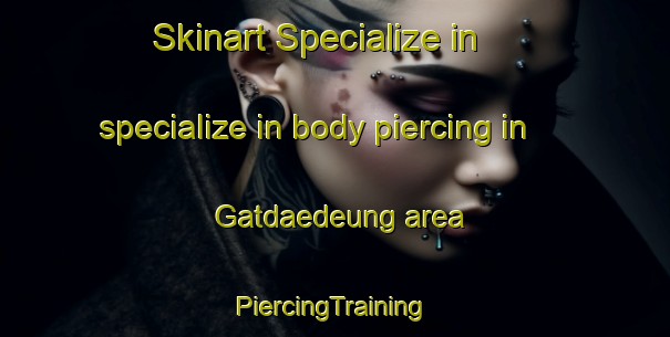 Skinart Specialize in specialize in body piercing in Gatdaedeung area | #PiercingTraining #PiercingClasses #SkinartTraining-Korea