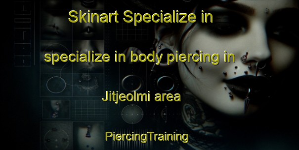 Skinart Specialize in specialize in body piercing in Jitjeolmi area | #PiercingTraining #PiercingClasses #SkinartTraining-Korea