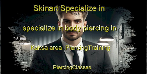 Skinart Specialize in specialize in body piercing in Kaksa area | PiercingTraining | PiercingClasses | SkinartTraining-Korea