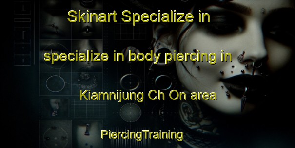 Skinart Specialize in specialize in body piercing in Kiamnijung Ch On area | PiercingTraining | PiercingClasses | SkinartTraining-Korea