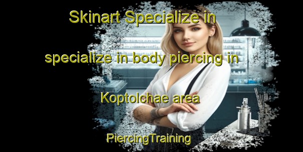 Skinart Specialize in specialize in body piercing in Koptolchae area | #PiercingTraining #PiercingClasses #SkinartTraining-Korea