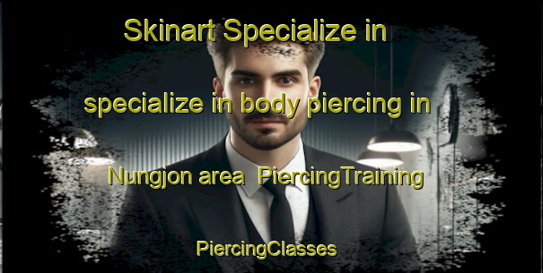 Skinart Specialize in specialize in body piercing in Nungjon area | PiercingTraining | PiercingClasses | SkinartTraining-Korea
