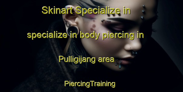 Skinart Specialize in specialize in body piercing in Pulligijang area | #PiercingTraining #PiercingClasses #SkinartTraining-Korea