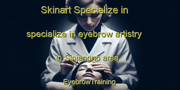 Skinart Specialize in specialize in eyebrow artistry in Sinjangno area | EyebrowTraining | EyebrowClasses | SkinartTraining-Korea