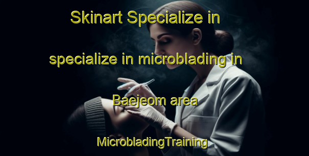 Skinart Specialize in specialize in microblading in Baejeom area | #MicrobladingTraining #MicrobladingClasses #SkinartTraining-Korea