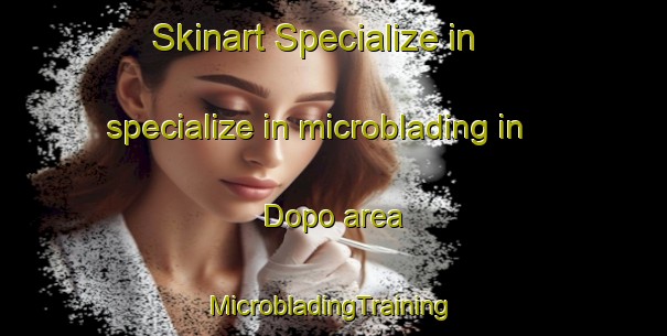 Skinart Specialize in specialize in microblading in Dopo area | #MicrobladingTraining #MicrobladingClasses #SkinartTraining-Korea