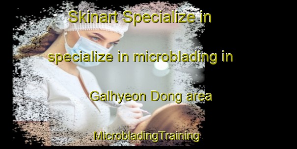 Skinart Specialize in specialize in microblading in Galhyeon Dong area | #MicrobladingTraining #MicrobladingClasses #SkinartTraining-Korea