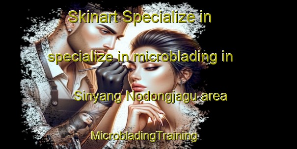 Skinart Specialize in specialize in microblading in Sinyang Nodongjagu area | MicrobladingTraining | MicrobladingClasses | SkinartTraining-Korea