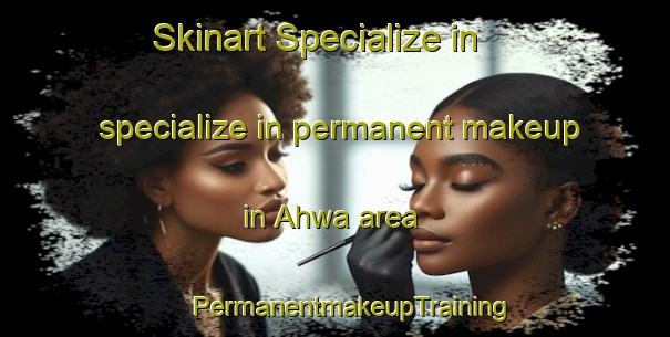 Skinart Specialize in specialize in permanent makeup in Ahwa area | #PermanentmakeupTraining #PermanentmakeupClasses #SkinartTraining-Korea