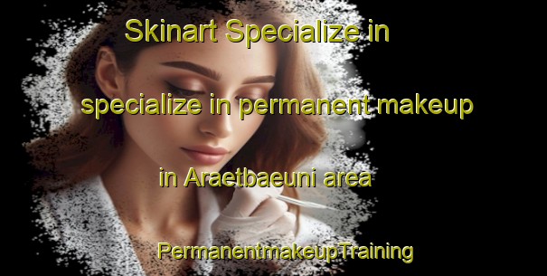 Skinart Specialize in specialize in permanent makeup in Araetbaeuni area | #PermanentmakeupTraining #PermanentmakeupClasses #SkinartTraining-Korea