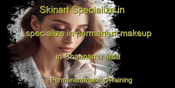 Skinart Specialize in specialize in permanent makeup in Chaenamu area | #PermanentmakeupTraining #PermanentmakeupClasses #SkinartTraining-Korea