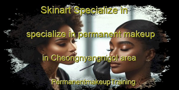 Skinart Specialize in specialize in permanent makeup in Cheongnyangnigol area | #PermanentmakeupTraining #PermanentmakeupClasses #SkinartTraining-Korea