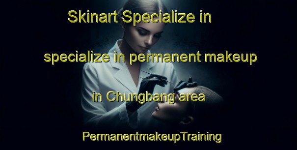 Skinart Specialize in specialize in permanent makeup in Chungbang area | PermanentmakeupTraining | PermanentmakeupClasses | SkinartTraining-Korea
