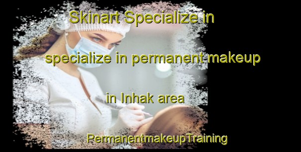 Skinart Specialize in specialize in permanent makeup in Inhak area | #PermanentmakeupTraining #PermanentmakeupClasses #SkinartTraining-Korea