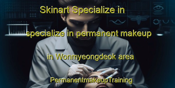 Skinart Specialize in specialize in permanent makeup in Wonmyeongdeok area | #PermanentmakeupTraining #PermanentmakeupClasses #SkinartTraining-Korea