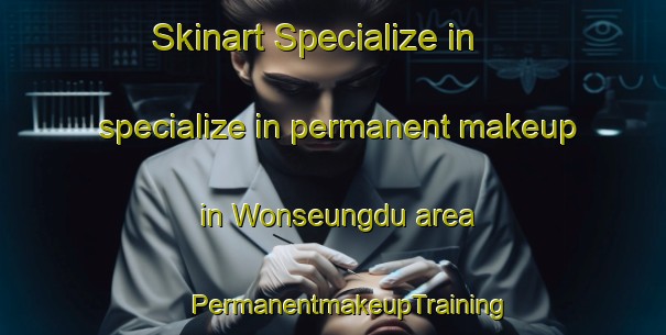 Skinart Specialize in specialize in permanent makeup in Wonseungdu area | #PermanentmakeupTraining #PermanentmakeupClasses #SkinartTraining-Korea