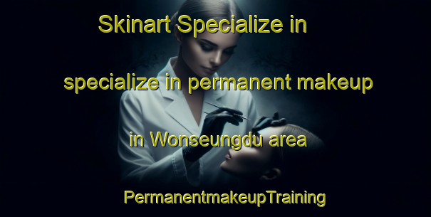 Skinart Specialize in specialize in permanent makeup in Wonseungdu area | #PermanentmakeupTraining #PermanentmakeupClasses #SkinartTraining-Korea