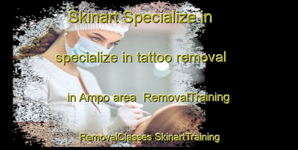 Skinart Specialize in specialize in tattoo removal in Ampo area | #RemovalTraining #RemovalClasses #SkinartTraining-Korea