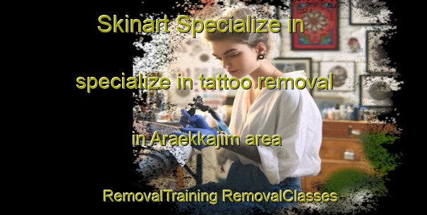 Skinart Specialize in specialize in tattoo removal in Araekkajim area | #RemovalTraining #RemovalClasses #SkinartTraining-Korea