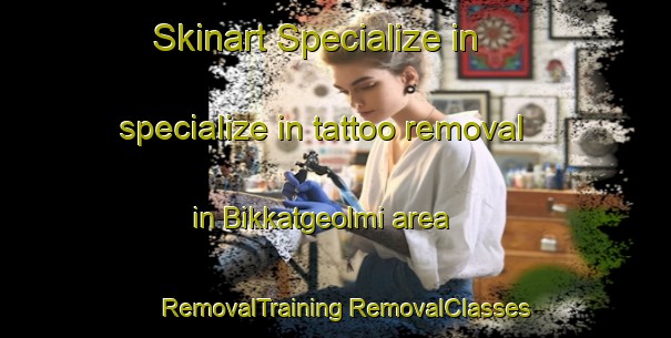 Skinart Specialize in specialize in tattoo removal in Bikkatgeolmi area | #RemovalTraining #RemovalClasses #SkinartTraining-Korea