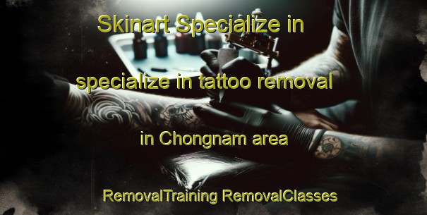 Skinart Specialize in specialize in tattoo removal in Chongnam area | #RemovalTraining #RemovalClasses #SkinartTraining-Korea