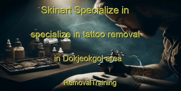 Skinart Specialize in specialize in tattoo removal in Dokjeokgol area | RemovalTraining | RemovalClasses | SkinartTraining-Korea