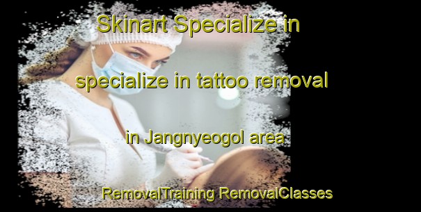 Skinart Specialize in specialize in tattoo removal in Jangnyeogol area | #RemovalTraining #RemovalClasses #SkinartTraining-Korea